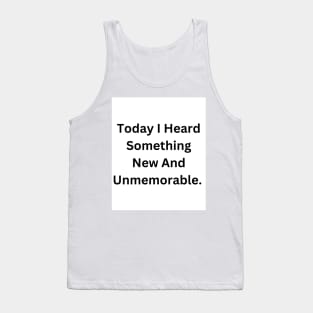 Today I Heard Something New And Unmemorable Tank Top